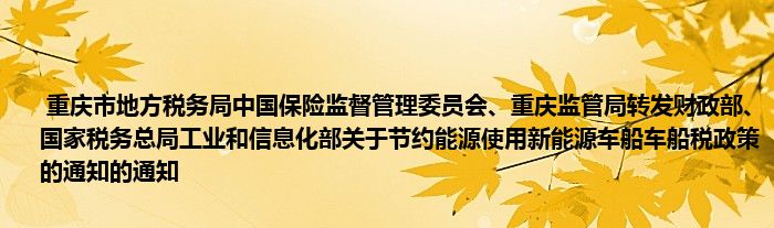 重庆市地方税务局中国保险监督管理委员会、重庆监管局转发财政部、国家税务总局工业和信息化部关于节约能源使用新能源车船车船税政策的通知的通知