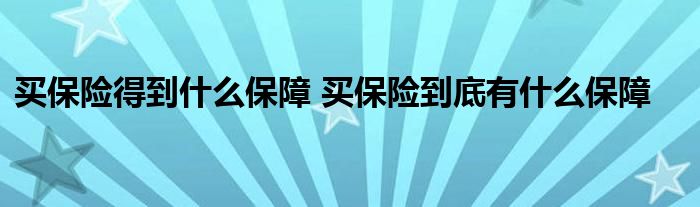 买保险得到什么保障 买保险到底有什么保障