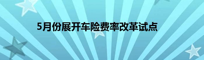 5月份展开车险费率改革试点