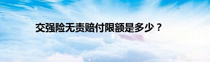 交强险无责赔付限额是多少？