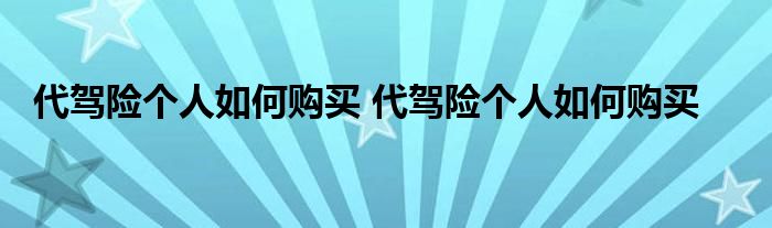 代驾险个人如何购买 代驾险个人如何购买