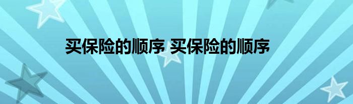 买保险的顺序 买保险的顺序