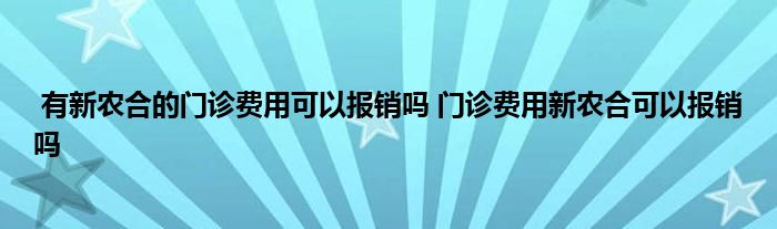 有新农合的门诊费用可以报销吗 门诊费用新农合可以报销吗