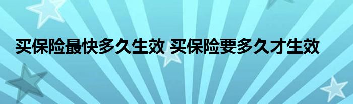 买保险最快多久生效 买保险要多久才生效