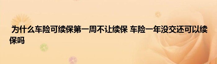 为什么车险可续保第一周不让续保 车险一年没交还可以续保吗