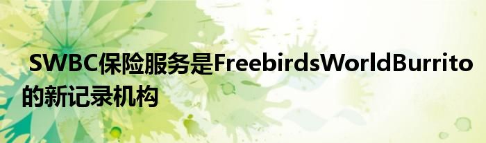 SWBC保险服务是FreebirdsWorldBurrito的新记录机构