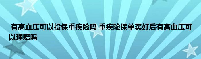 有高血压可以投保重疾险吗 重疾险保单买好后有高血压可以理赔吗