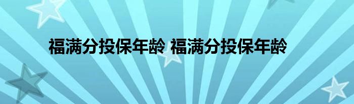 福满分投保年龄 福满分投保年龄