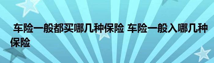 车险一般都买哪几种保险 车险一般入哪几种保险