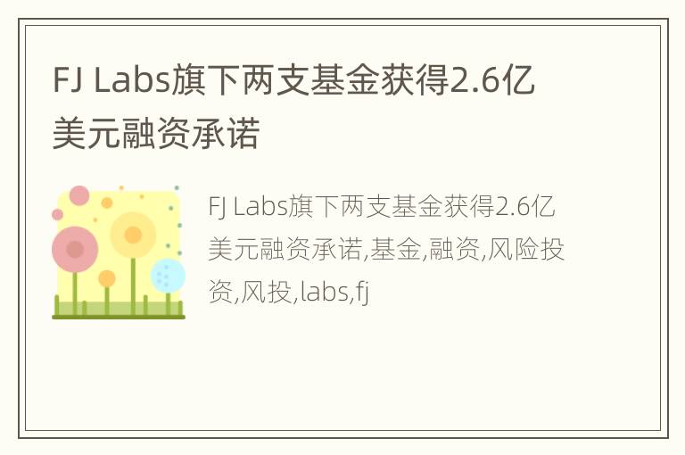 FJ Labs旗下两支基金获得2.6亿美元融资承诺